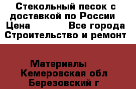  Стекольный песок с доставкой по России › Цена ­ 1 190 - Все города Строительство и ремонт » Материалы   . Кемеровская обл.,Березовский г.